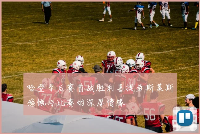 哈登季后赛首战胜利喜提劳斯莱斯感慨与比赛的深厚情缘